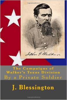 "The Campaigns of Walker's Texas Division" by J. P. Blessington (a Private who was in Walker's Division). Published 1875.  This book is available for download from [[https://archive.org/details/campaignsofwalke00bles|The Internet Archive.]]