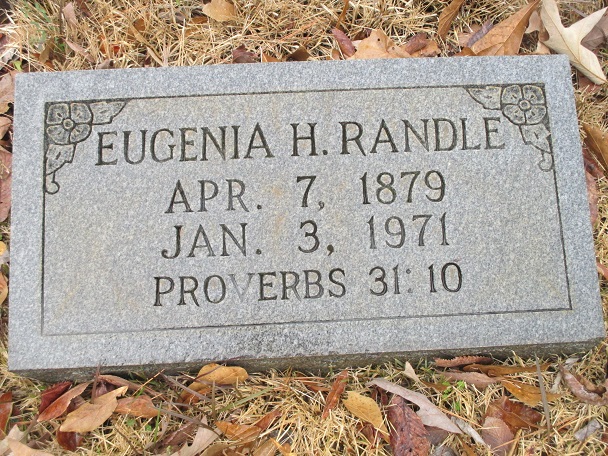 Eugenia H. Randle \\ Apr. 7, 1879 \\ Jan. 3, 1971 \\ Proverbs 31:10 (Who can find a virtuous woman? for her price is far above rubies.
)